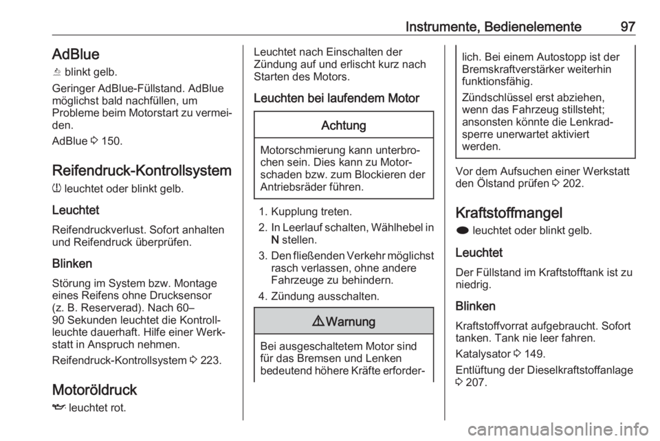 OPEL CASCADA 2017.5  Betriebsanleitung (in German) Instrumente, Bedienelemente97AdBlue
Y  blinkt gelb.
Geringer AdBlue-Füllstand. AdBlue
möglichst bald nachfüllen, um
Probleme beim Motorstart zu vermei‐ den.
AdBlue  3 150.
Reifendruck-Kontrollsys