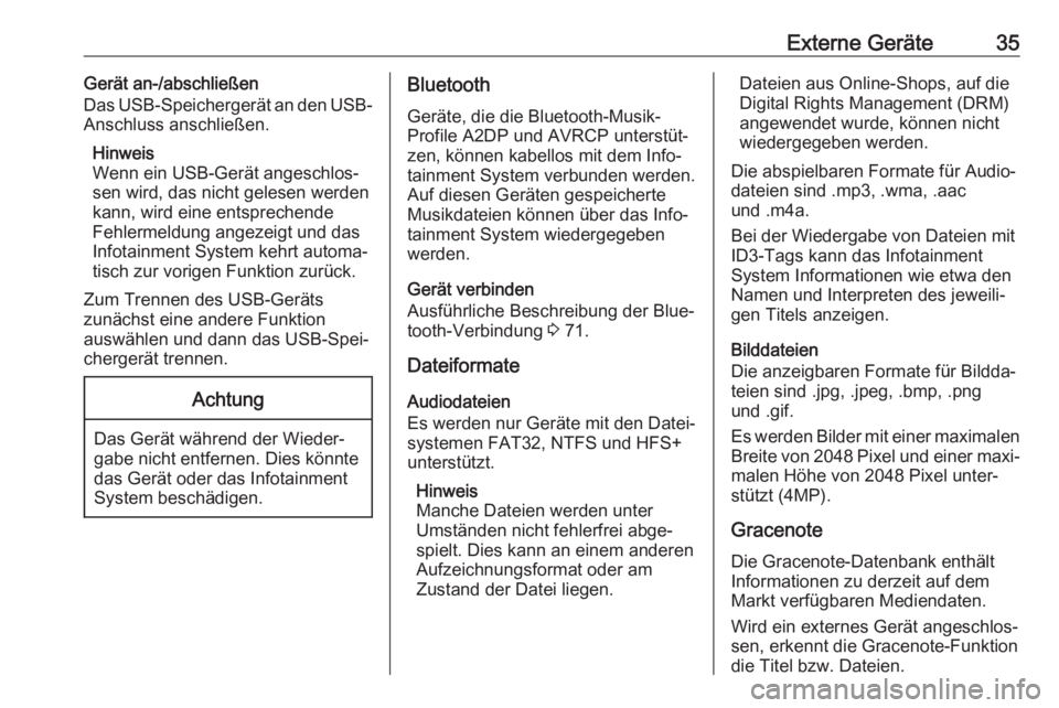 OPEL CASCADA 2018  Infotainment-Handbuch (in German) Externe Geräte35Gerät an-/abschließen
Das USB-Speichergerät an den USB-
Anschluss anschließen.
Hinweis
Wenn ein USB-Gerät angeschlos‐
sen wird, das nicht gelesen werden
kann, wird eine entspre
