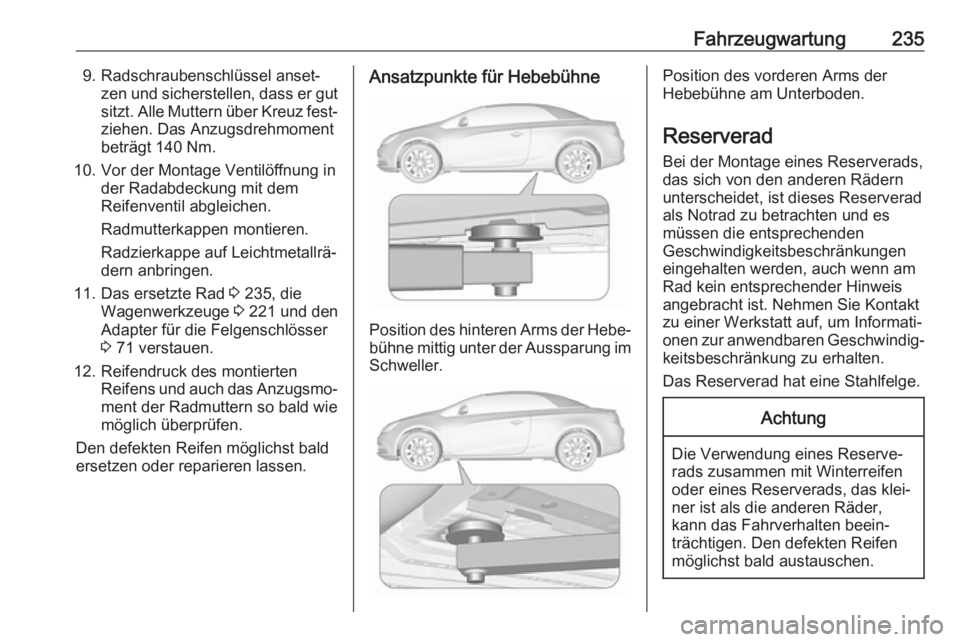 OPEL CASCADA 2018 Betriebsanleitung (in German) Fahrzeugwartung2359. Radschraubenschlüssel anset‐zen und sicherstellen, dass er gutsitzt. Alle Muttern über Kreuz fest‐ziehen. Das Anzugsdrehmoment
beträgt 140 Nm.
10. Vor der Montage Ventilöf OPEL CASCADA 2018 Betriebsanleitung (in German) Fahrzeugwartung2359. Radschraubenschlüssel anset‐zen und sicherstellen, dass er gutsitzt. Alle Muttern über Kreuz fest‐ziehen. Das Anzugsdrehmoment
beträgt 140 Nm.
10. Vor der Montage Ventilöf