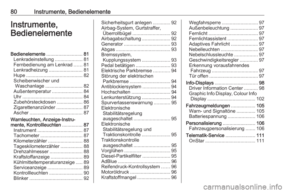 OPEL CASCADA 2018  Betriebsanleitung (in German) 80Instrumente, BedienelementeInstrumente,
BedienelementeBedienelemente ........................... 81
Lenkradeinstellung ....................81
Fernbedienung am Lenkrad ......81
Lenkradheizung .......