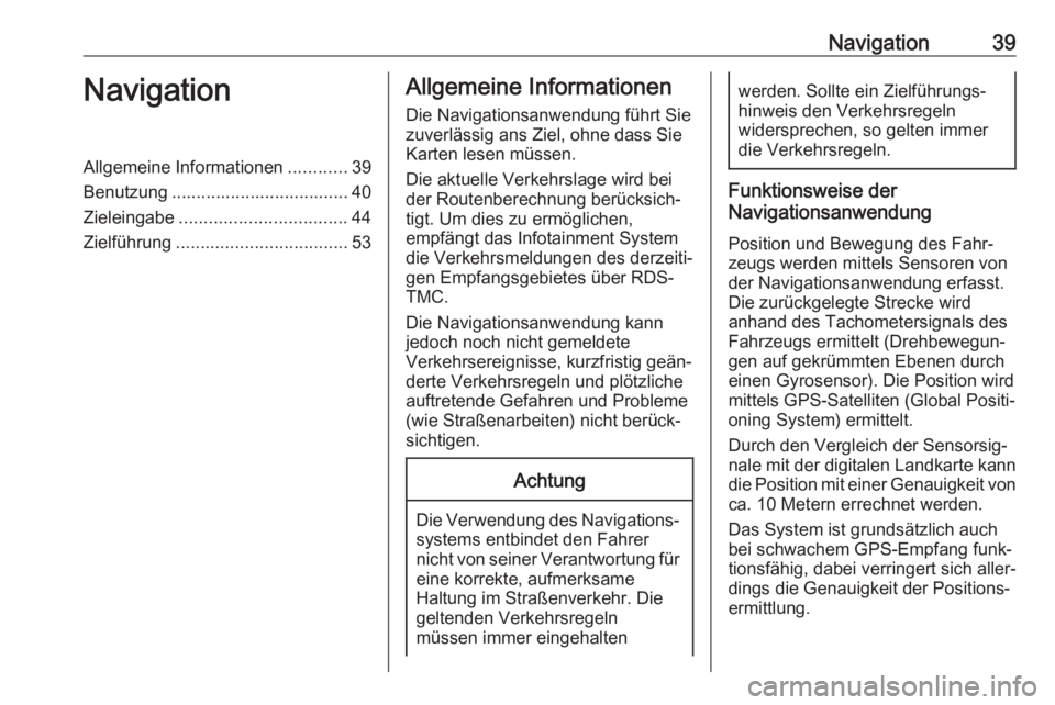 OPEL CASCADA 2018.5  Infotainment-Handbuch (in German) Navigation39NavigationAllgemeine Informationen............39
Benutzung .................................... 40
Zieleingabe .................................. 44
Zielführung ..........................