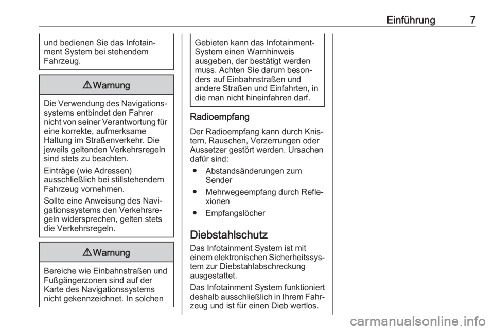OPEL CASCADA 2018.5  Infotainment-Handbuch (in German) Einführung7und bedienen Sie das Infotain‐
ment System bei stehendem
Fahrzeug.9 Warnung
Die Verwendung des Navigations‐
systems entbindet den Fahrer
nicht von seiner Verantwortung für
eine korrek