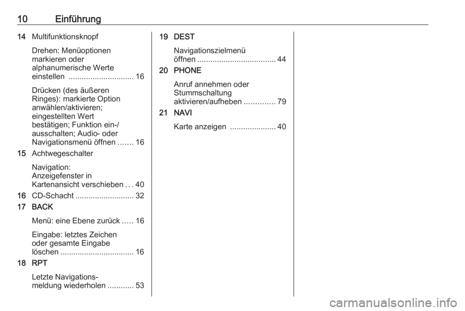 OPEL CASCADA 2018.5  Infotainment-Handbuch (in German) 10Einführung14Multifunktionsknopf
Drehen: Menüoptionen
markieren oder
alphanumerische Werte
einstellen  .............................. 16
Drücken (des äußeren
Ringes): markierte Option
anwählen/