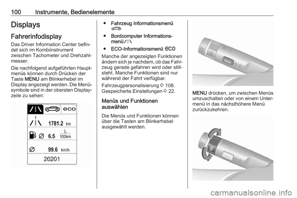 OPEL CASCADA 2018.5  Betriebsanleitung (in German) 100Instrumente, BedienelementeDisplays
Fahrerinfodisplay Das Driver Information Center befin‐
det sich im Kombiinstrument
zwischen Tachometer und Drehzahl‐
messer.
Die nachfolgend aufgeführten Ha