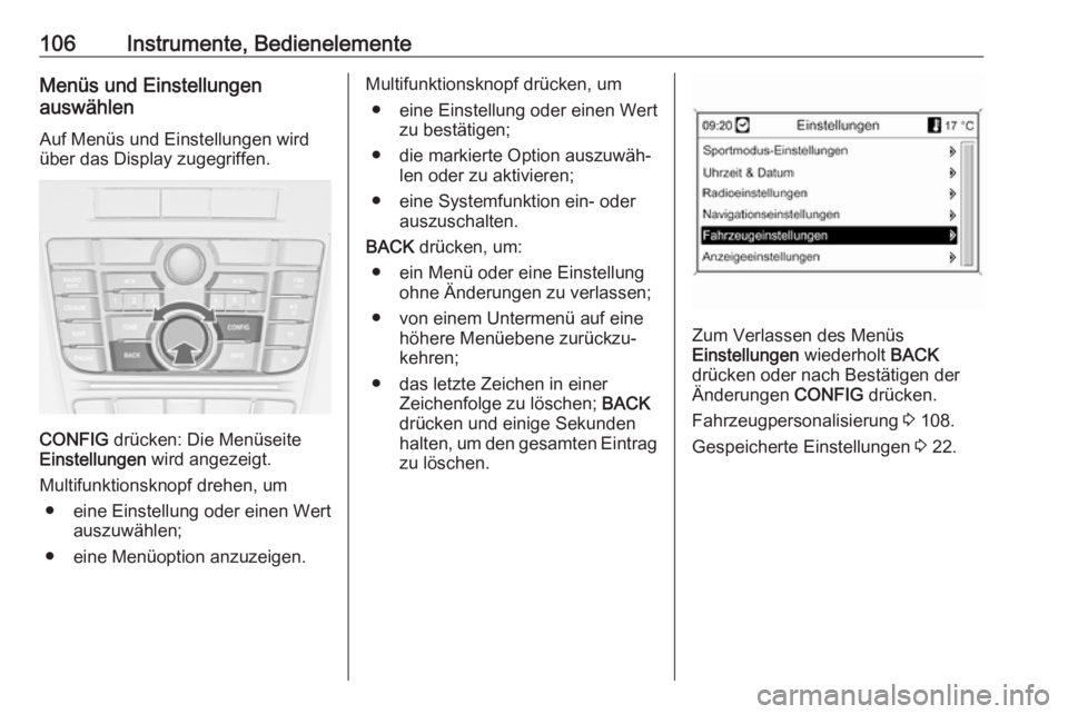OPEL CASCADA 2018.5  Betriebsanleitung (in German) 106Instrumente, BedienelementeMenüs und Einstellungen
auswählen
Auf Menüs und Einstellungen wird
über das Display zugegriffen.
CONFIG  drücken: Die Menüseite
Einstellungen  wird angezeigt.
Multi