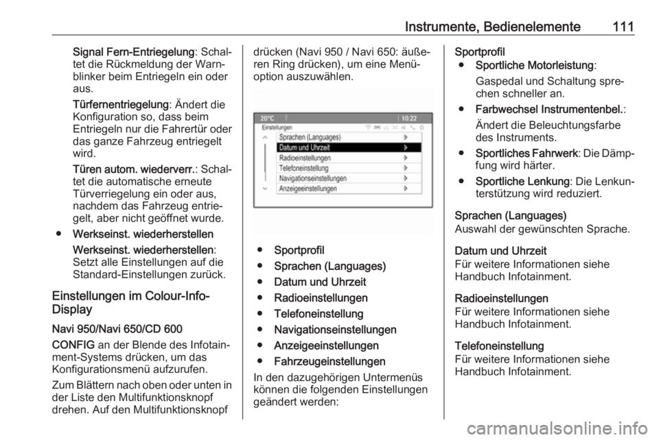 OPEL CASCADA 2018.5  Betriebsanleitung (in German) Instrumente, Bedienelemente111Signal Fern-Entriegelung: Schal‐
tet die Rückmeldung der Warn‐
blinker beim Entriegeln ein oder aus.
Türfernentriegelung : Ändert die
Konfiguration so, dass beim
E