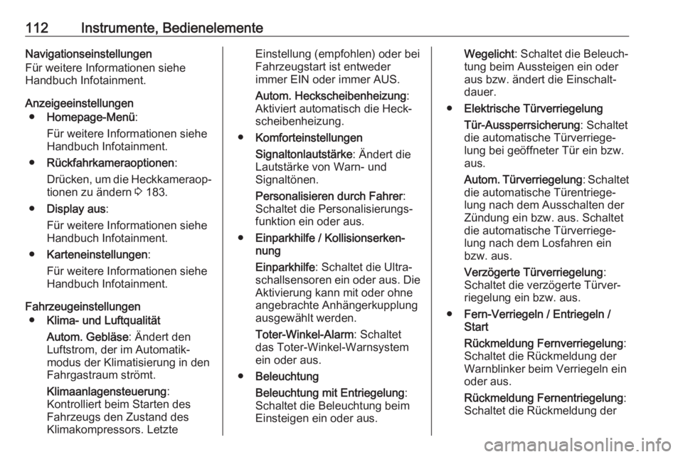 OPEL CASCADA 2018.5  Betriebsanleitung (in German) 112Instrumente, BedienelementeNavigationseinstellungen
Für weitere Informationen siehe
Handbuch Infotainment.
Anzeigeeinstellungen ● Homepage-Menü :
Für weitere Informationen siehe Handbuch Infot