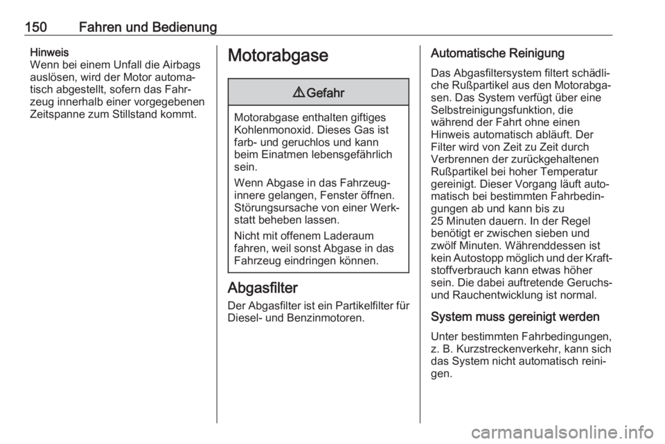 OPEL CASCADA 2018.5  Betriebsanleitung (in German) 150Fahren und BedienungHinweis
Wenn bei einem Unfall die Airbags
auslösen, wird der Motor automa‐
tisch abgestellt, sofern das Fahr‐
zeug innerhalb einer vorgegebenen
Zeitspanne zum Stillstand ko