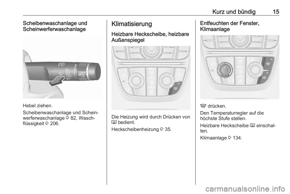 OPEL CASCADA 2018.5  Betriebsanleitung (in German) Kurz und bündig15Scheibenwaschanlage und
Scheinwerferwaschanlage
Hebel ziehen.
Scheibenwaschanlage und Schein‐
werferwaschanlage  3 82, Wasch‐
flüssigkeit  3 206.
Klimatisierung
Heizbare Hecksch