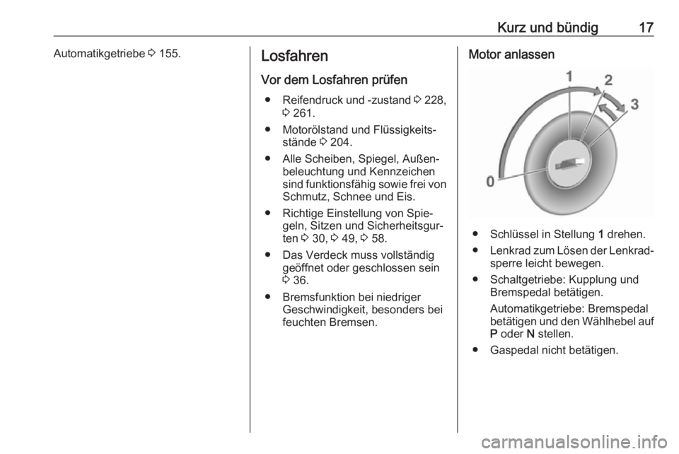 OPEL CASCADA 2018.5  Betriebsanleitung (in German) Kurz und bündig17Automatikgetriebe 3 155.Losfahren
Vor dem Losfahren prüfen ● Reifendruck und -zustand  3 228,
3  261.
● Motorölstand und Flüssigkeits‐ stände  3 204.
● Alle Scheiben, Spi
