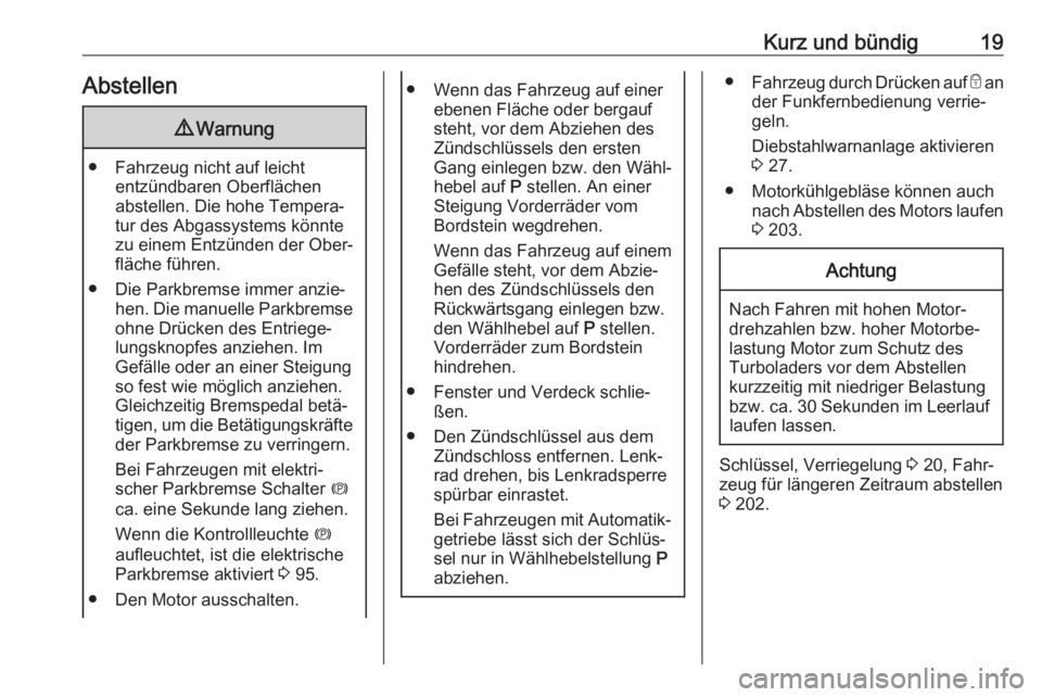 OPEL CASCADA 2018.5  Betriebsanleitung (in German) Kurz und bündig19Abstellen9Warnung
● Fahrzeug nicht auf leicht
entzündbaren Oberflächen
abstellen. Die hohe Tempera‐
tur des Abgassystems könnte
zu einem Entzünden der Ober‐
fläche führen