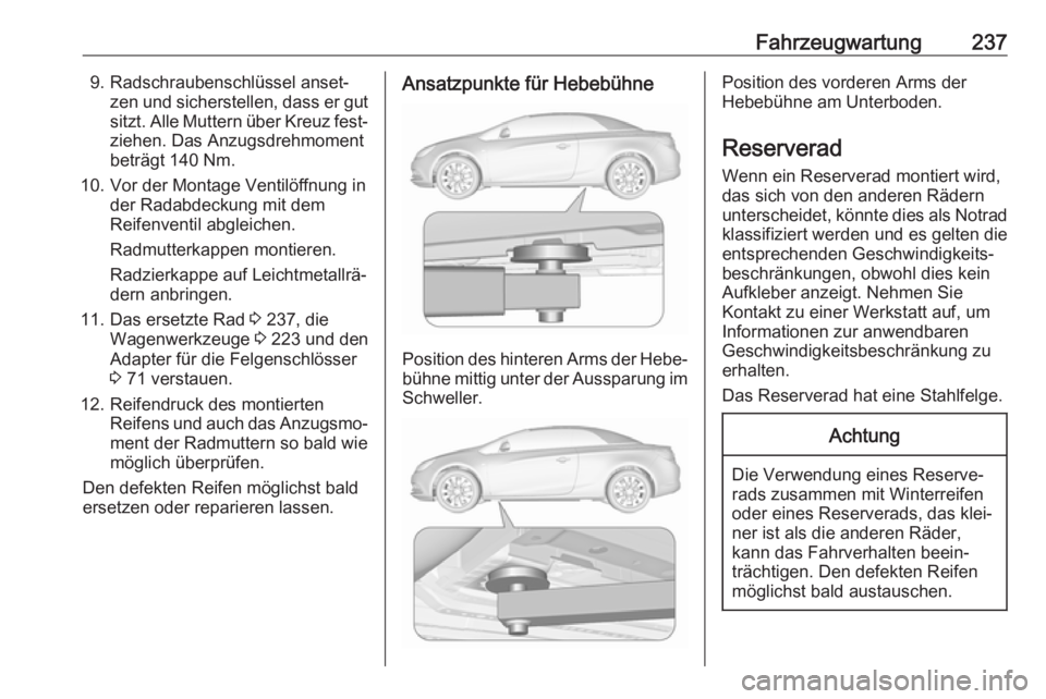 OPEL CASCADA 2018.5  Betriebsanleitung (in German) Fahrzeugwartung2379. Radschraubenschlüssel anset‐zen und sicherstellen, dass er gutsitzt. Alle Muttern über Kreuz fest‐ziehen. Das Anzugsdrehmoment
beträgt 140 Nm.
10. Vor der Montage Ventilöf
