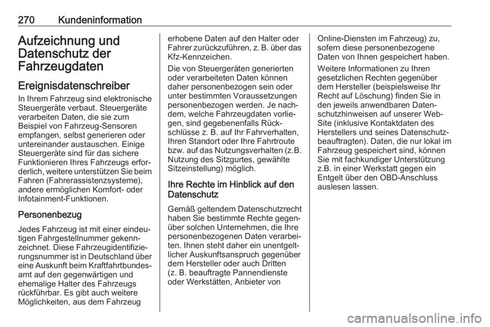 OPEL CASCADA 2018.5  Betriebsanleitung (in German) 270KundeninformationAufzeichnung und
Datenschutz der
Fahrzeugdaten
Ereignisdatenschreiber
In Ihrem Fahrzeug sind elektronische
Steuergeräte verbaut. Steuergeräte
verarbeiten Daten, die sie zum
Beisp
