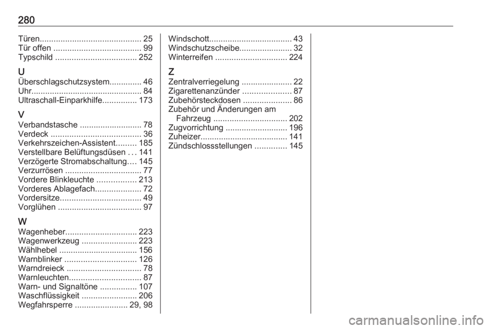 OPEL CASCADA 2018.5  Betriebsanleitung (in German) 280Türen............................................ 25
Tür offen  ...................................... 99
Typschild  ................................... 252
U Überschlagschutzsystem.............