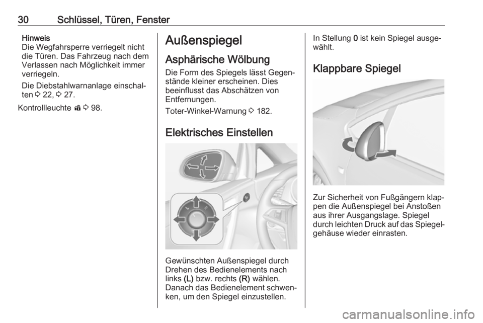 OPEL CASCADA 2018.5  Betriebsanleitung (in German) 30Schlüssel, Türen, FensterHinweis
Die Wegfahrsperre verriegelt nicht
die Türen. Das Fahrzeug nach dem
Verlassen nach Möglichkeit immer
verriegeln.
Die Diebstahlwarnanlage einschal‐
ten  3 22,  