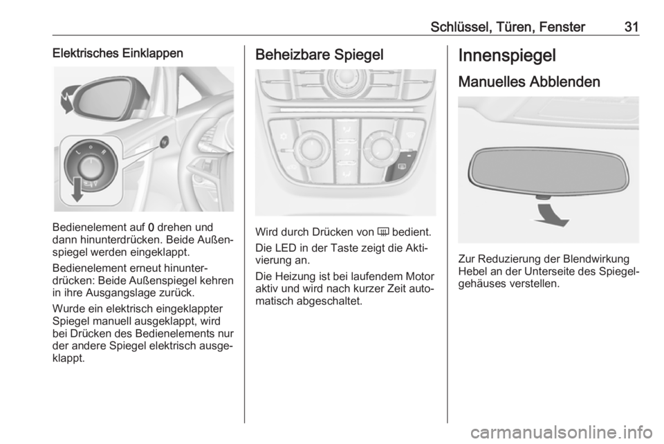 OPEL CASCADA 2018.5  Betriebsanleitung (in German) Schlüssel, Türen, Fenster31Elektrisches Einklappen
Bedienelement auf 0 drehen und
dann hinunterdrücken. Beide Außen‐
spiegel werden eingeklappt.
Bedienelement erneut hinunter‐
drücken: Beide 