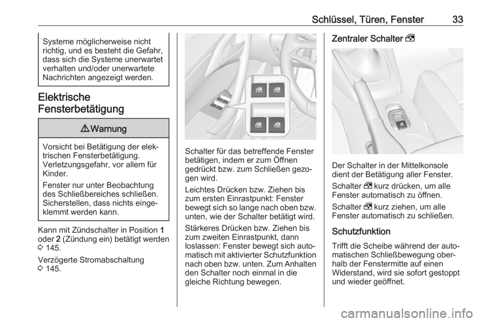 OPEL CASCADA 2018.5  Betriebsanleitung (in German) Schlüssel, Türen, Fenster33Systeme möglicherweise nicht
richtig, und es besteht die Gefahr, dass sich die Systeme unerwartet
verhalten und/oder unerwartete
Nachrichten angezeigt werden.
Elektrische