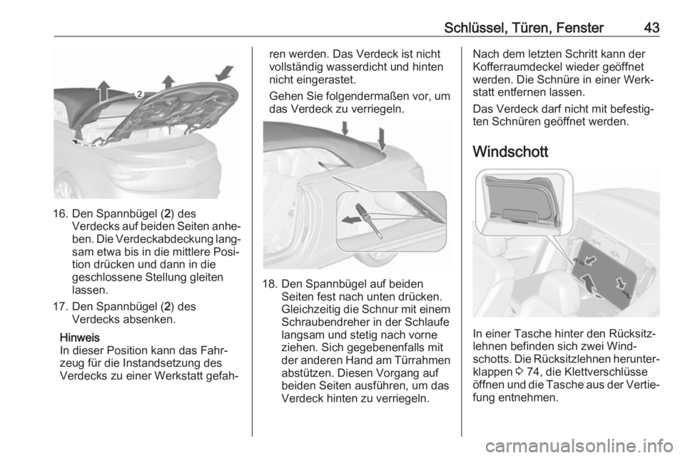 OPEL CASCADA 2018.5  Betriebsanleitung (in German) Schlüssel, Türen, Fenster43
16. Den Spannbügel (2) des
Verdecks auf beiden Seiten anhe‐ ben. Die Verdeckabdeckung lang‐
sam etwa bis in die mittlere Posi‐ tion drücken und dann in die
geschl