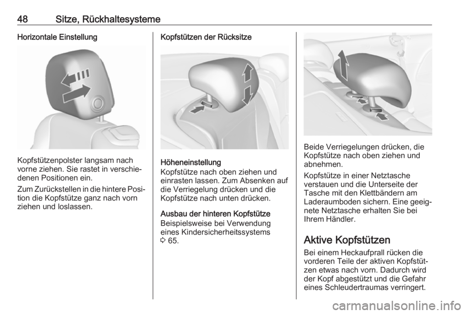 OPEL CASCADA 2018.5  Betriebsanleitung (in German) 48Sitze, RückhaltesystemeHorizontale Einstellung
Kopfstützenpolster langsam nach
vorne ziehen. Sie rastet in verschie‐
denen Positionen ein.
Zum Zurückstellen in die hintere Posi‐ tion die Kopf