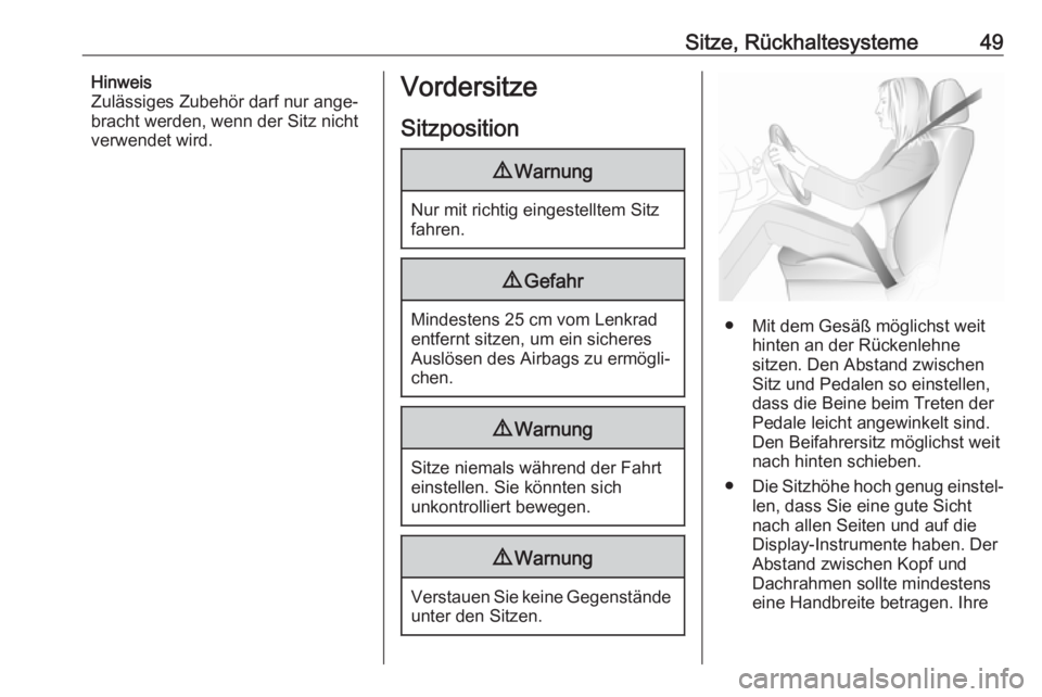 OPEL CASCADA 2018.5  Betriebsanleitung (in German) Sitze, Rückhaltesysteme49Hinweis
Zulässiges Zubehör darf nur ange‐
bracht werden, wenn der Sitz nicht
verwendet wird.Vordersitze
Sitzposition9 Warnung
Nur mit richtig eingestelltem Sitz
fahren.
9