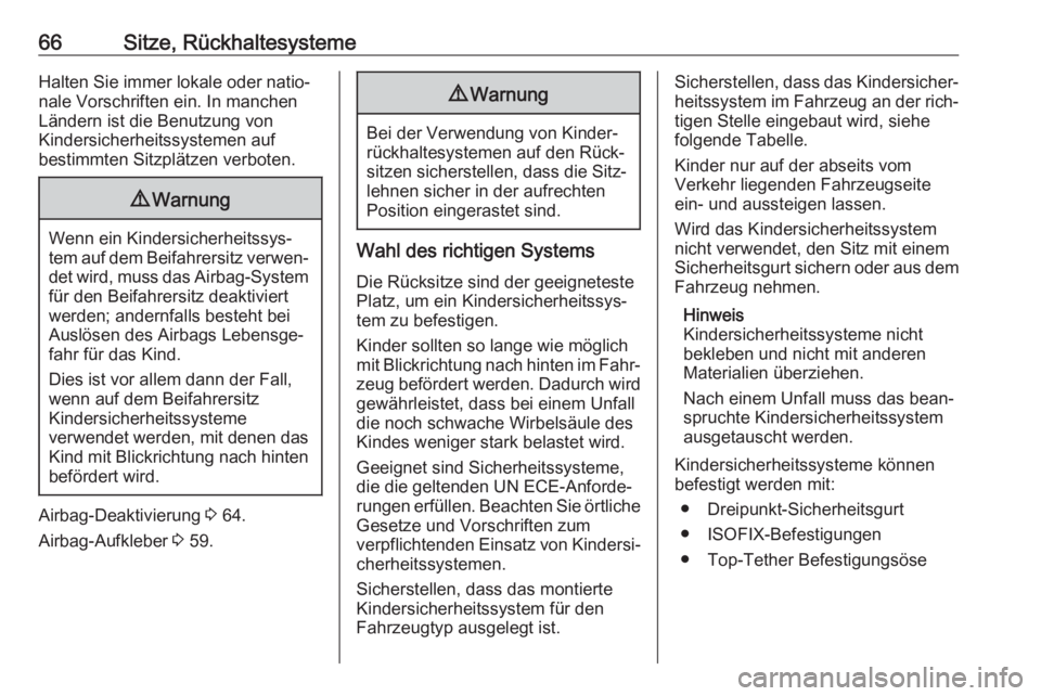 OPEL CASCADA 2018.5  Betriebsanleitung (in German) 66Sitze, RückhaltesystemeHalten Sie immer lokale oder natio‐
nale Vorschriften ein. In manchen
Ländern ist die Benutzung von
Kindersicherheitssystemen auf
bestimmten Sitzplätzen verboten.9 Warnun