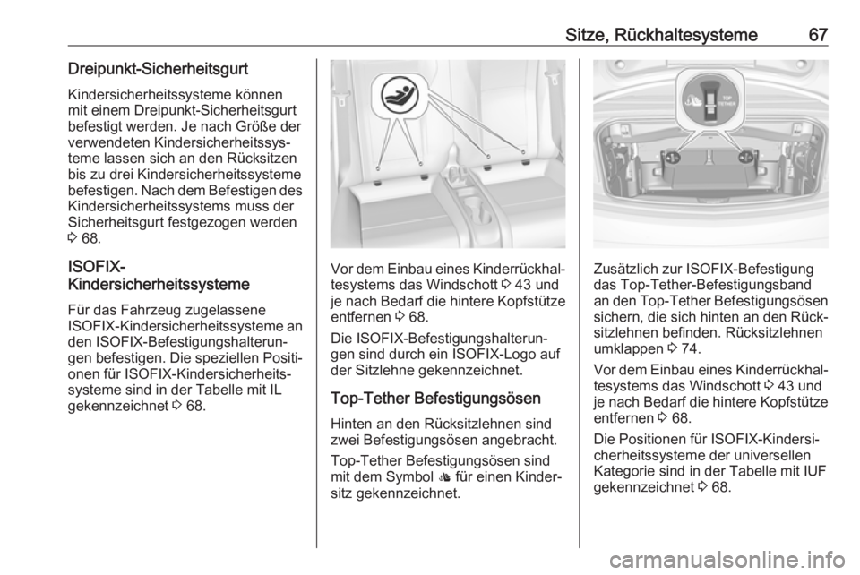 OPEL CASCADA 2018.5  Betriebsanleitung (in German) Sitze, Rückhaltesysteme67Dreipunkt-SicherheitsgurtKindersicherheitssysteme können
mit einem Dreipunkt-Sicherheitsgurt befestigt werden. Je nach Größe derverwendeten Kindersicherheitssys‐
teme la