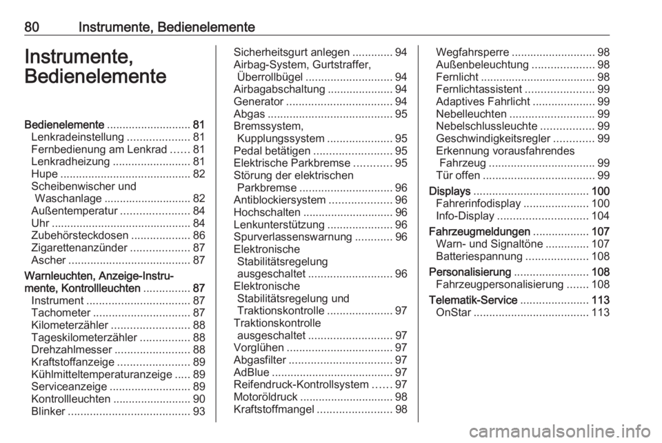 OPEL CASCADA 2018.5  Betriebsanleitung (in German) 80Instrumente, BedienelementeInstrumente,
BedienelementeBedienelemente ........................... 81
Lenkradeinstellung ....................81
Fernbedienung am Lenkrad ......81
Lenkradheizung .......
