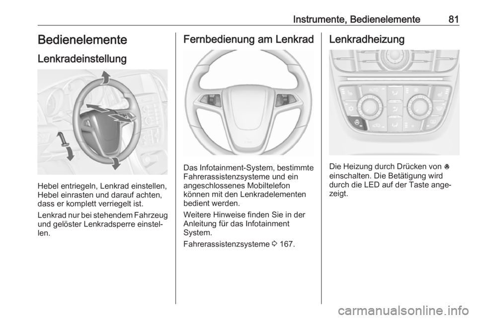 OPEL CASCADA 2018.5  Betriebsanleitung (in German) Instrumente, Bedienelemente81Bedienelemente
Lenkradeinstellung
Hebel entriegeln, Lenkrad einstellen,
Hebel einrasten und darauf achten,
dass er komplett verriegelt ist.
Lenkrad nur bei stehendem Fahrz