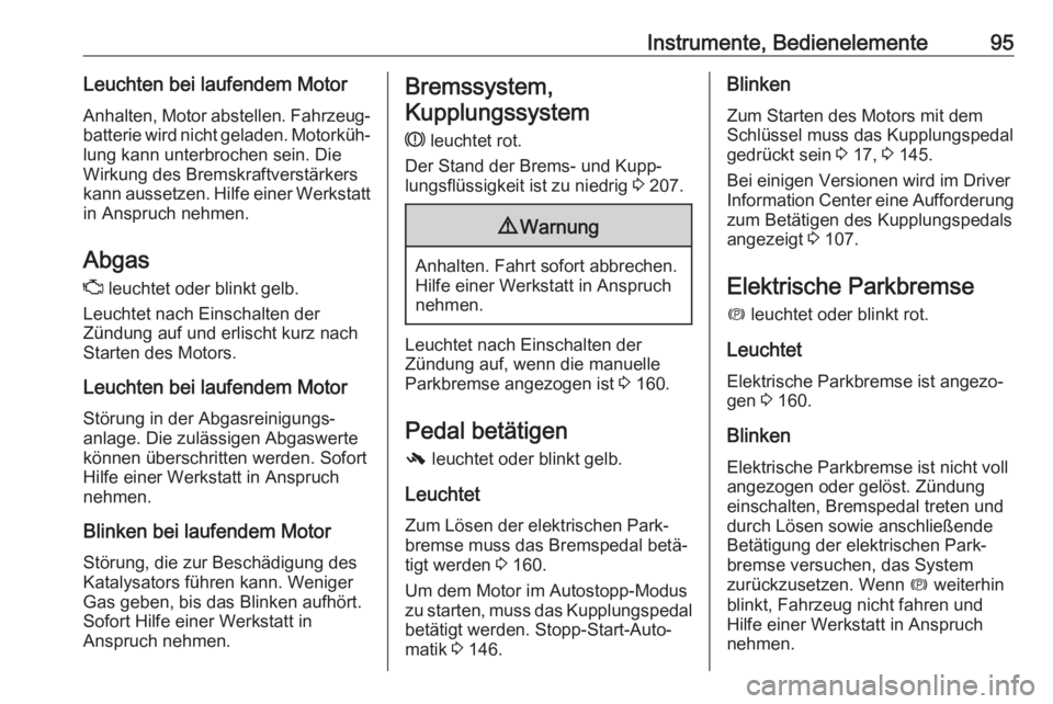 OPEL CASCADA 2018.5  Betriebsanleitung (in German) Instrumente, Bedienelemente95Leuchten bei laufendem MotorAnhalten, Motor abstellen. Fahrzeug‐
batterie wird nicht geladen. Motorküh‐
lung kann unterbrochen sein. Die
Wirkung des Bremskraftverstä