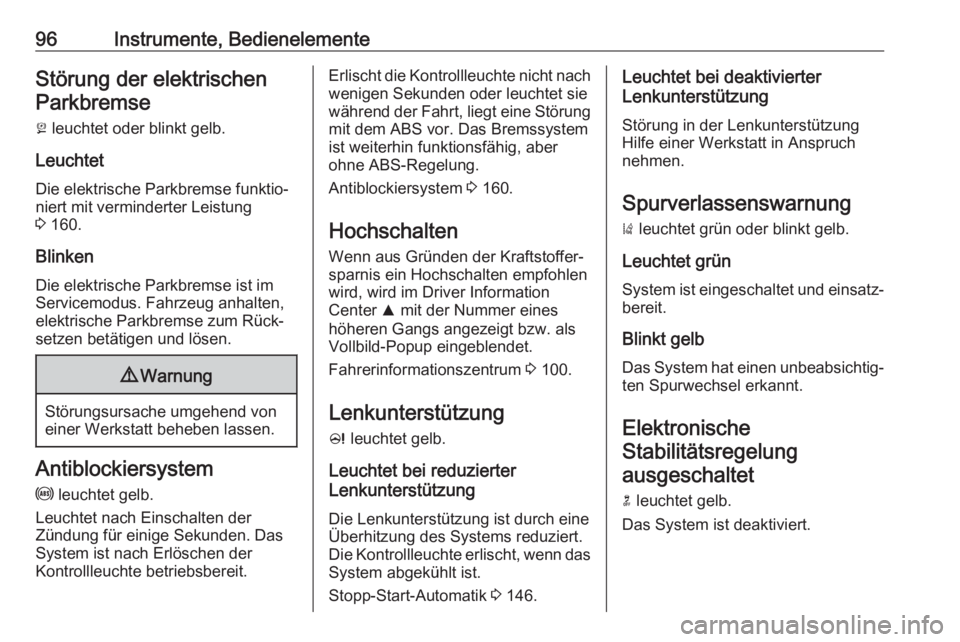 OPEL CASCADA 2018.5  Betriebsanleitung (in German) 96Instrumente, BedienelementeStörung der elektrischenParkbremse
j  leuchtet oder blinkt gelb.
Leuchtet Die elektrische Parkbremse funktio‐
niert mit verminderter Leistung
3  160.
Blinken Die elektr