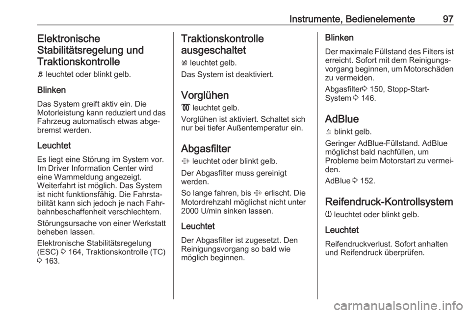 OPEL CASCADA 2018.5  Betriebsanleitung (in German) Instrumente, Bedienelemente97ElektronischeStabilitätsregelung und Traktionskontrolle
b  leuchtet oder blinkt gelb.
Blinken Das System greift aktiv ein. Die
Motorleistung kann reduziert und das
Fahrze