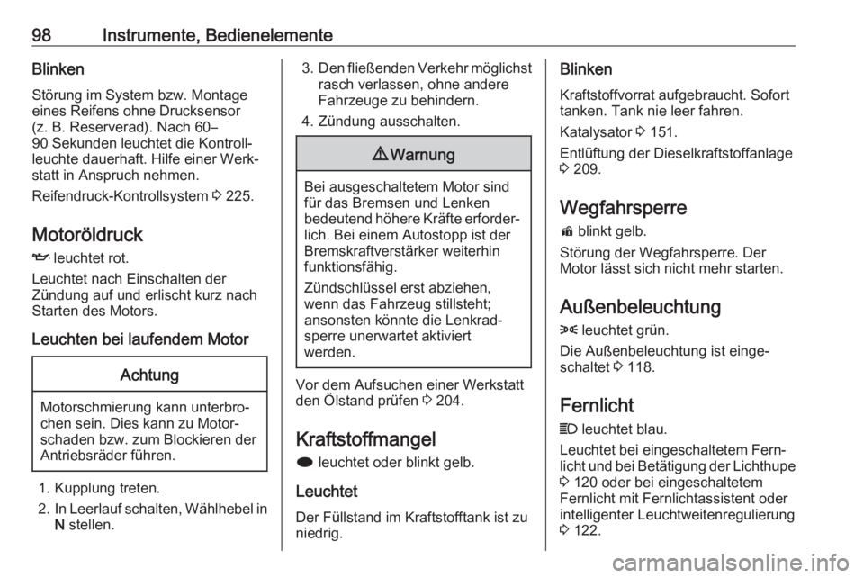 OPEL CASCADA 2018.5  Betriebsanleitung (in German) 98Instrumente, BedienelementeBlinken
Störung im System bzw. Montage eines Reifens ohne Drucksensor
(z. B. Reserverad). Nach 60–
90 Sekunden leuchtet die Kontroll‐
leuchte dauerhaft. Hilfe einer W
