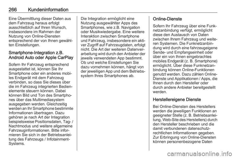 OPEL CASCADA 2019  Betriebsanleitung (in German) 266KundeninformationEine Übermittlung dieser Daten aus
dem Fahrzeug heraus erfolgt
ausschließlich auf Ihren Wunsch,
insbesondere im Rahmen der
Nutzung von Online-Diensten
entsprechend der von Ihnen 