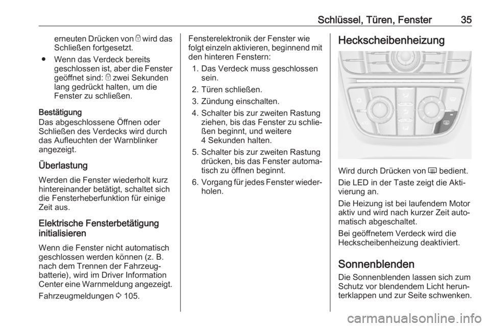 OPEL CASCADA 2019  Betriebsanleitung (in German) Schlüssel, Türen, Fenster35erneuten Drücken von e wird das
Schließen fortgesetzt.
● Wenn das Verdeck bereits geschlossen ist, aber die Fenster
geöffnet sind:  e zwei Sekunden
lang gedrückt hal