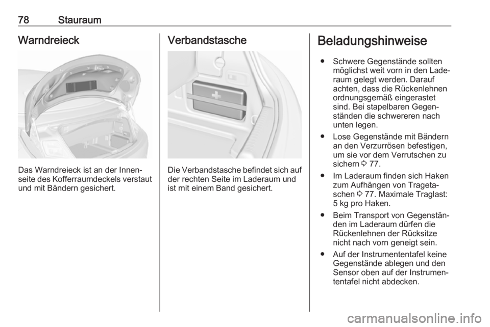 OPEL CASCADA 2019 Betriebsanleitung (in German) 78StauraumWarndreieck
Das Warndreieck ist an der Innen‐
seite des Kofferraumdeckels verstaut
und mit Bändern gesichert.
Verbandstasche
Die Verbandstasche befindet sich auf
der rechten Seite im Lade OPEL CASCADA 2019 Betriebsanleitung (in German) 78StauraumWarndreieck
Das Warndreieck ist an der Innen‐
seite des Kofferraumdeckels verstaut
und mit Bändern gesichert.
Verbandstasche
Die Verbandstasche befindet sich auf
der rechten Seite im Lade