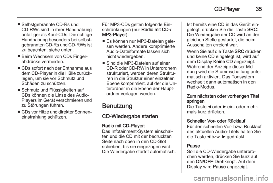 OPEL COMBO 2014 Infotainment-Handbuch (in German) CD-Player35
■ Selbstgebrannte CD-Rs undCD-RWs sind in ihrer Handhabung
anfälliger als Kauf-CDs. Die richtige
Handhabung besonders bei selbst‐ gebrannten CD-Rs und CD-RWs ist
zu beachten; siehe un OPEL COMBO 2014 Infotainment-Handbuch (in German) CD-Player35
■ Selbstgebrannte CD-Rs undCD-RWs sind in ihrer Handhabung
anfälliger als Kauf-CDs. Die richtige
Handhabung besonders bei selbst‐ gebrannten CD-Rs und CD-RWs ist
zu beachten; siehe un