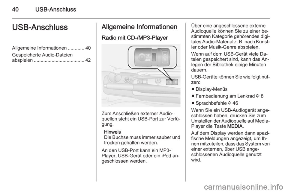 OPEL COMBO 2014 Infotainment-Handbuch (in German) 40USB-AnschlussUSB-AnschlussAllgemeine Informationen............40
Gespeicherte Audio-Dateien abspielen ..................................... 42Allgemeine Informationen
Radio mit CD-/MP3-Player
Zum An OPEL COMBO 2014 Infotainment-Handbuch (in German) 40USB-AnschlussUSB-AnschlussAllgemeine Informationen............40
Gespeicherte Audio-Dateien abspielen ..................................... 42Allgemeine Informationen
Radio mit CD-/MP3-Player
Zum An