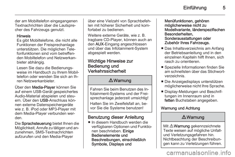 OPEL COMBO 2014  Infotainment-Handbuch (in German) Einführung5
der am Mobiltelefon eingegangenen
Textnachrichten über die Lautspre‐
cher des Fahrzeugs genutzt.
Hinweis
Es gibt Mobiltelefone, die nicht alle
Funktionen der Freisprechanlage
unterstü