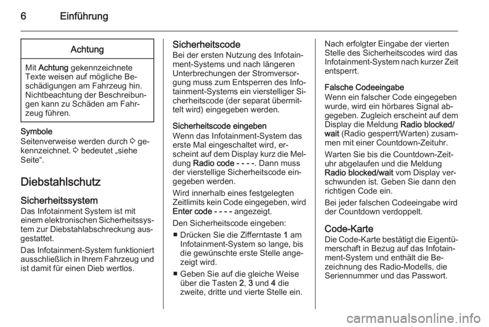 OPEL COMBO 2014  Infotainment-Handbuch (in German) 6EinführungAchtung
Mit Achtung  gekennzeichnete
Texte weisen auf mögliche Be‐ schädigungen am Fahrzeug hin.
Nichtbeachtung der Beschreibun‐
gen kann zu Schäden am Fahr‐
zeug führen.
Symbole