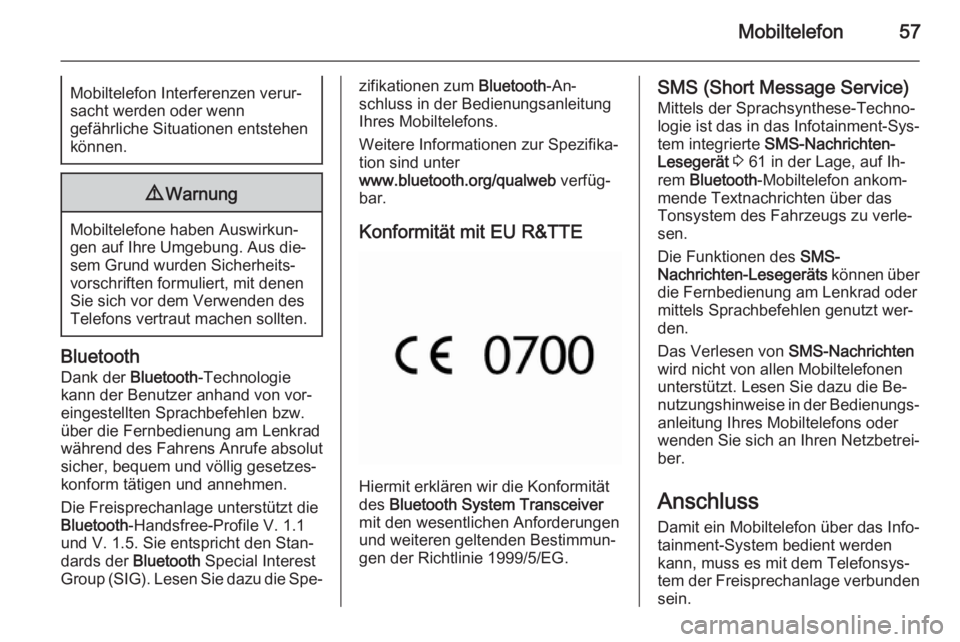 OPEL COMBO 2014  Infotainment-Handbuch (in German) Mobiltelefon57Mobiltelefon Interferenzen verur‐
sacht werden oder wenn
gefährliche Situationen entstehen
können.9 Warnung
Mobiltelefone haben Auswirkun‐
gen auf Ihre Umgebung. Aus die‐ sem Gru