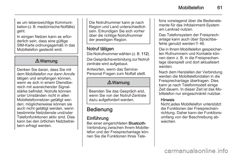 OPEL COMBO 2014  Infotainment-Handbuch (in German) Mobiltelefon61es um lebenswichtige Kommuni‐
kation (z. B. medizinische Notfälle) geht.
In einigen Netzen kann es erfor‐
derlich sein, dass eine gültige
SIM-Karte ordnungsgemäß in das
Mobiltele
