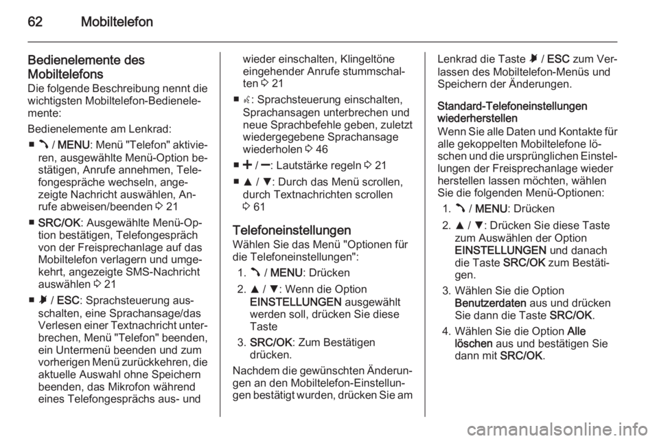 OPEL COMBO 2014 Infotainment-Handbuch (in German) 62Mobiltelefon
Bedienelemente des
Mobiltelefons
Die folgende Beschreibung nennt die wichtigsten Mobiltelefon-Bedienele‐
mente:
Bedienelemente am Lenkrad: ■ Â / MENU : Menü "Telefon" akt OPEL COMBO 2014 Infotainment-Handbuch (in German) 62Mobiltelefon
Bedienelemente des
Mobiltelefons
Die folgende Beschreibung nennt die wichtigsten Mobiltelefon-Bedienele‐
mente:
Bedienelemente am Lenkrad: ■ Â / MENU : Menü "Telefon" akt