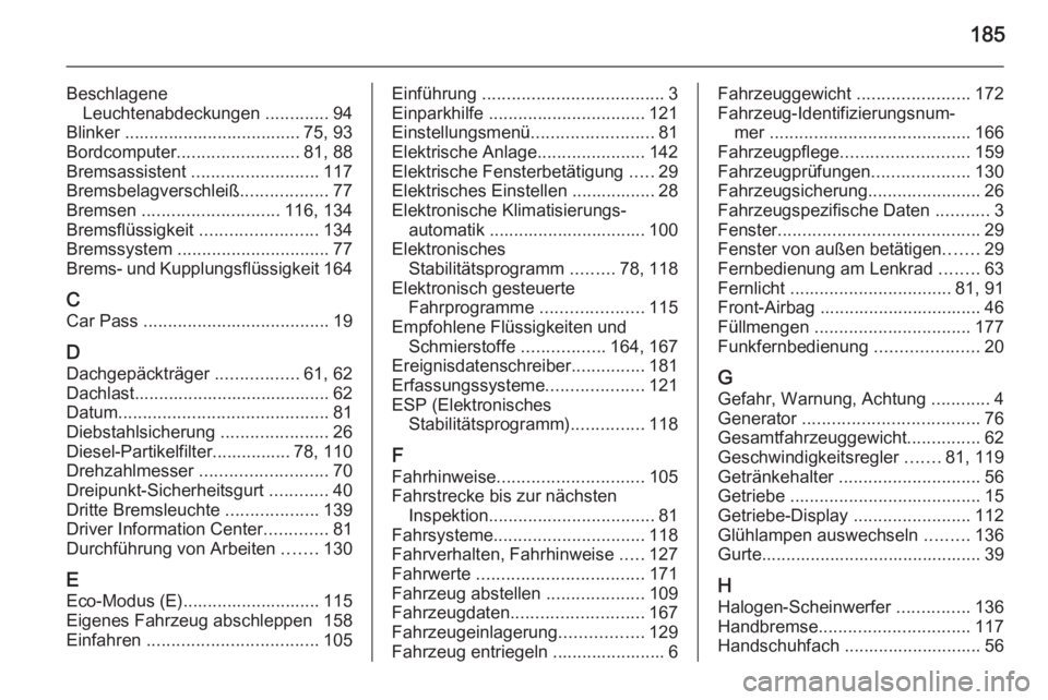 OPEL COMBO 2014  Betriebsanleitung (in German) 185
BeschlageneLeuchtenabdeckungen  .............94
Blinker .................................... 75, 93
Bordcomputer ......................... 81, 88
Bremsassistent  .......................... 117
Bre