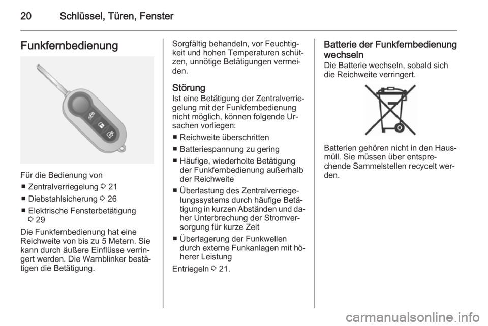 OPEL COMBO 2014  Betriebsanleitung (in German) 20Schlüssel, Türen, FensterFunkfernbedienung
Für die Bedienung von■ Zentralverriegelung  3 21
■ Diebstahlsicherung  3 26
■ Elektrische Fensterbetätigung 3 29
Die Funkfernbedienung hat eine
R