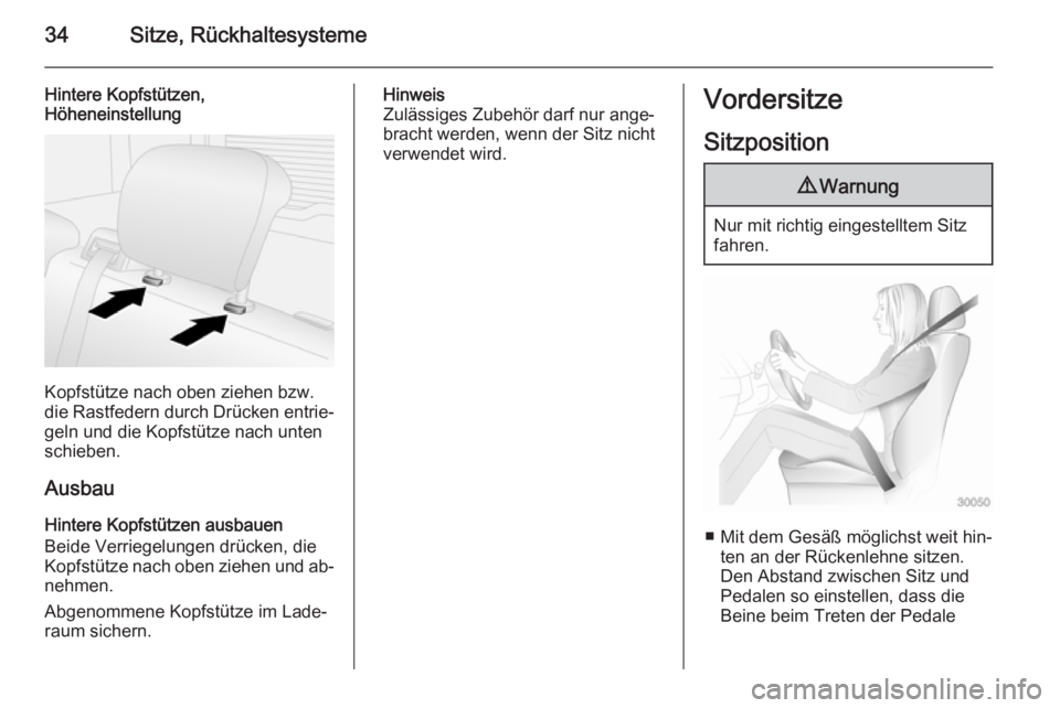 OPEL COMBO 2014  Betriebsanleitung (in German) 34Sitze, Rückhaltesysteme
Hintere Kopfstützen,
Höheneinstellung
Kopfstütze nach oben ziehen bzw.
die Rastfedern durch Drücken entrie‐
geln und die Kopfstütze nach unten
schieben.
Ausbau Hinter
