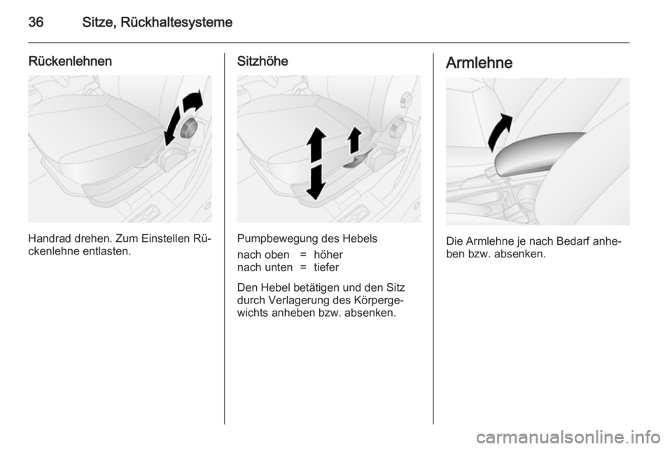 OPEL COMBO 2014  Betriebsanleitung (in German) 36Sitze, Rückhaltesysteme
Rückenlehnen
Handrad drehen. Zum Einstellen Rü‐
ckenlehne entlasten.
Sitzhöhe
Pumpbewegung des Hebels
nach oben=höhernach unten=tiefer
Den Hebel betätigen und den Sit