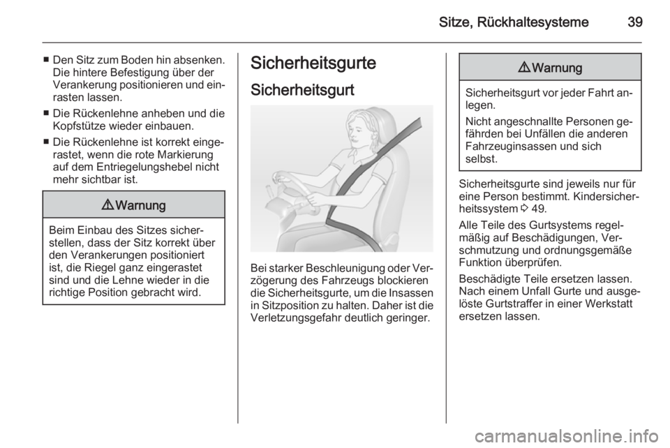 OPEL COMBO 2014  Betriebsanleitung (in German) Sitze, Rückhaltesysteme39
■Den Sitz zum Boden hin absenken.
Die hintere Befestigung über der
Verankerung positionieren und ein‐ rasten lassen.
■ Die Rückenlehne anheben und die Kopfstütze wi