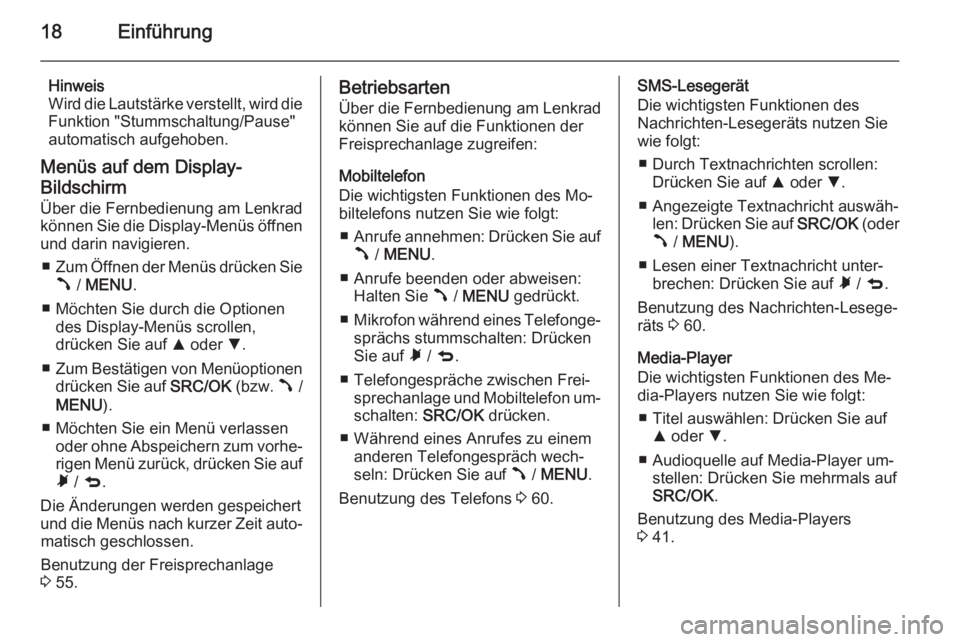 OPEL COMBO 2015  Infotainment-Handbuch (in German) 18Einführung
Hinweis
Wird die Lautstärke verstellt, wird die Funktion "Stummschaltung/Pause"automatisch aufgehoben.
Menüs auf dem Display-
Bildschirm Über die Fernbedienung am Lenkrad
kön