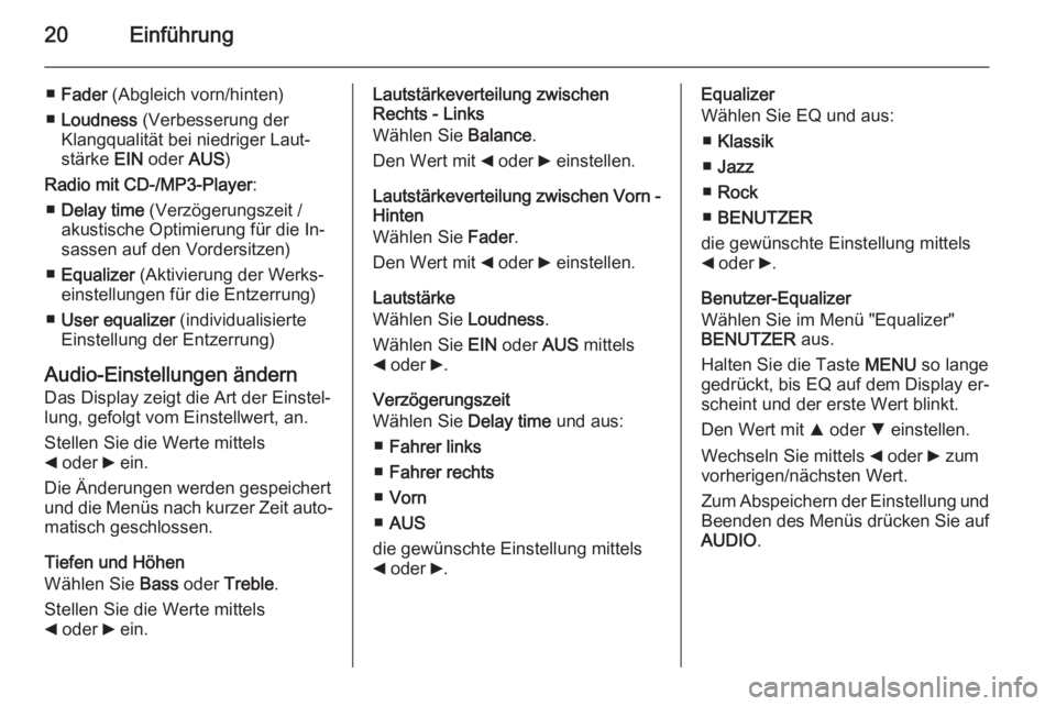 OPEL COMBO 2015  Infotainment-Handbuch (in German) 20Einführung
■Fader  (Abgleich vorn/hinten)
■ Loudness  (Verbesserung der
Klangqualität bei niedriger Laut‐
stärke  EIN oder  AUS)
Radio mit CD-/MP3-Player :
■ Delay time  (Verzögerungszei