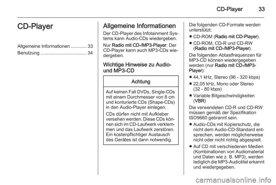 OPEL COMBO 2015 Infotainment-Handbuch (in German) CD-Player33CD-PlayerAllgemeine Informationen............33
Benutzung .................................... 34Allgemeine Informationen
Der CD-Player des Infotainment Sys‐
tems kann Audio-CDs wiedergeb OPEL COMBO 2015 Infotainment-Handbuch (in German) CD-Player33CD-PlayerAllgemeine Informationen............33
Benutzung .................................... 34Allgemeine Informationen
Der CD-Player des Infotainment Sys‐
tems kann Audio-CDs wiedergeb